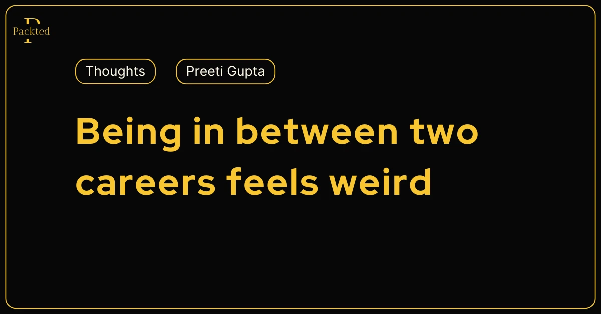 Being in between two careers feels weird